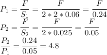 P_1 = \dfrac{F}{S_1} = \dfrac{F}{2*2*0.06} = \dfrac{F}{0.24}\\P_2 = \dfrac{F}{S_2} = \dfrac{F}{2*0.025} = \dfrac{F}{0.05}\\\dfrac{P_2}{P_1} = \dfrac{0.24}{0.05} = 4.8