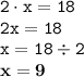 \displaystyle \tt 2\cdot x=18\\\displaystyle \tt 2x=18\\\displaystyle \tt x=18\div2\\\displaystyle \tt \bold{x=9}