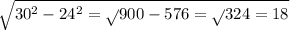 \sqrt{30 {}^{2} - 24 {}^{2} = \sqrt{} 900 - 576 = \sqrt{} 324 = 18 }