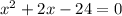 x^{2}+2x-24=0