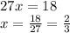 27x=18\\x=\frac{18}{27} =\frac{2}{3}