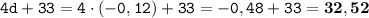 \displaystyle \tt 4d+33=4\cdot(-0,12)+33=-0,48+33=\bold{32,52}