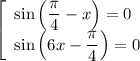 \left[\begin{array}{l} \sin\left(\dfrac{\pi}{4}-x\right)=0\\ \sin\left(6x-\dfrac{\pi}{4}\right)=0\end{array}