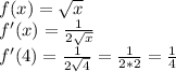 f(x)=\sqrt{x} \\f'(x)=\frac{1}{2\sqrt{x} } \\f'(4)=\frac{1}{2\sqrt{4} } =\frac{1}{2*2} =\frac{1}{4}