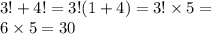 3! + 4! = 3!(1 + 4) = 3! \times 5 = \\ 6 \times 5 = 30