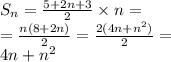 S_n = \frac{5 +2n + 3 }{2} \times n = \\ = \frac{n(8 + 2n)}{2} = \frac{2(4n + n {}^{2}) }{2} = \\ 4n + n {}^{2}