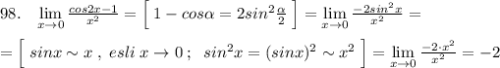 98.\; \; \; \lim\limits _{x \to 0}\frac{cos2x-1}{x^2}=\Big[\; 1-cos\alpha =2sin^2\frac{\alpha }{2}\; \Big]=\lim\limits _{x \to 0}\frac{-2sin^2x}{x^2}=\\\\=\Big[\; sinx\sim x\; ,\; esli\; x\to 0\; ;\; \; sin^2x=(sinx)^2\sim x^2\; \Big]=\lim\limits _{x \to 0}\frac{-2\cdot x^2}{x^2}=-2