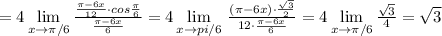 =4\lim\limits _{x \to \pi /6}\frac{\frac{\pi -6x}{12}\cdot cos\frac{\pi}{6}}{\frac{\pi -6x}{6}}=4\lim\limits_{x \to \\pi /6}\, \frac{(\pi -6x)\cdot \frac{\sqrt3}{2}}{12\cdot \frac{\pi -6x}{6}}=4\lim\limits _{x \to \pi /6}\frac{\sqrt3}{4}=\sqrt3