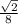 \frac{ \sqrt{2} }{8}