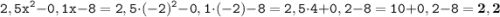 \displaystyle \tt 2,5x^2-0,1x-8=2,5\cdot(-2)^2-0,1\cdot(-2)-8=2,5\cdot4+0,2-8=10+0,2-8=\bold{2,2}