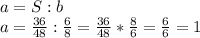 a=S:b\\a=\frac{36}{48} :\frac{6}{8} =\frac{36}{48} *\frac{8}{6} =\frac{6}{6} =1