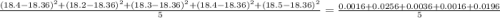 \frac{(18.4-18.36)^2+(18.2-18.36)^2+(18.3-18.36)^2+(18.4-18.36)^2+(18.5-18.36)^2}{5} =\frac{0.0016+0.0256+0.0036+0.0016+0.0196}{5}