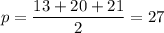 p=\dfrac{13+20+21}{2}=27