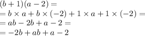 (b + 1)(a - 2) = \\ = b \times a + b \times ( - 2) + 1 \times a + 1 \times ( - 2) = \\ = ab - 2b + a - 2 = \\ = - 2b + ab + a - 2