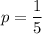 p=\dfrac{1}{5}