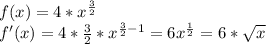 f(x)=4*x^\frac{3}{2} \\f'(x)=4*\frac{3}{2} *x^{\frac{3}{2} -1}=6x^\frac{1}{2}=6*\sqrt{x}