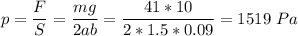 p = \dfrac{F}{S} = \dfrac{mg}{2ab} = \dfrac{41*10}{2*1.5*0.09} = 1519~Pa