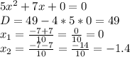 5x^2+7x+0=0\\D=49-4*5*0=49\\x_1=\frac{-7+7}{10} =\frac{0}{10} =0\\x_2=\frac{-7-7}{10} =\frac{-14}{10} =-1.4