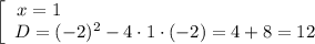 \left[\begin{array}{ccc}x = 1 \ \ \ \ \ \ \ \ \ \ \ \ \ \ \ \ \ \ \ \ \ \ \ \ \ \ \ \ \ \ \ \ \ \ \ \ \ \ \ \ \ \\D = (-2)^{2} - 4 \cdot 1 \cdot (-2) = 4 + 8 = 12 \end{array}\right