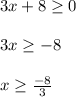 3x + 8 \geq 0\\\\3x \geq -8\\\\x \geq \frac{-8}{3}