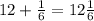 12 + \frac{1}{6} = 12 \frac{1}{6}