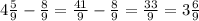 4\frac{5}{9} -\frac{8}{9}=\frac{41}{9} -\frac{8}{9} =\frac{33}{9} =3\frac{6}{9}