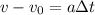 v - v_{0} = a\Delta t