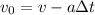 v_{0} = v - a\Delta t