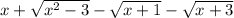 x + \sqrt{x {}^{2} - 3} - \sqrt{x + 1} - \sqrt{x + 3}