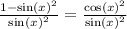 \frac{1 - { \sin(x) }^{2} }{ { \sin(x) }^{2} } = \frac{ { \cos(x) }^{2} }{ { \sin(x) }^{2} }