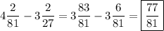 \displaystyle \[4\frac{2}{{81}}-3\frac{2}{{27}}=3\frac{{83}}{{81}}-3\frac{6}{{81}}=\boxed{\frac{{77}}{{81}}}\]