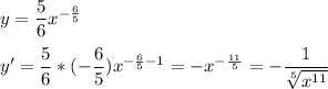 y = \dfrac{5}{6} x^{-\frac{6}{5} }\\\\y'=\dfrac{5}{6}*(-\dfrac{6}{5})x^{-\frac{6}{5}-1}=-x^{-\frac{11}{5}}=-\dfrac{1}{\sqrt[5]{x^{11}} }