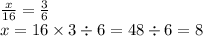 \frac{x}{16} = \frac{3}{6} \\ x = 16 \times 3 \div 6 = 48 \div 6 = 8