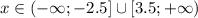 x \in( - \infty; - 2.5] \cup[3.5;+ \infty)