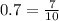 0.7 = \frac{7}{10}