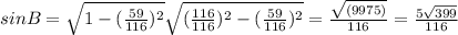 sinB=\sqrt{1-(\frac{59}{116})^2 } \sqrt{(\frac{116}{116})^2 -(\frac{59}{116})^2 }=\frac{\sqrt{(9975)}}{116} =\frac{5\sqrt{399} }{116}