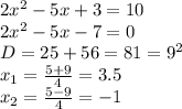 2{x}^{2} - 5x + 3 = 10 \\ 2 {x}^{2} - 5x - 7 = 0 \\ D = 25 + 56 = 81 = {9}^{2} \\ x_{1} = \frac{5 + 9}{4} = 3.5 \\ x_{2} = \frac{5 - 9}{4} = - 1