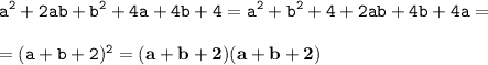 \displaystyle \tt a^2+2ab+b^2+4a+4b+4=a^2+b^2+4+2ab+4b+4a=\\\\ \displaystyle \tt =(a+b+2)^2=\bold{(a+b+2)(a+b+2)}