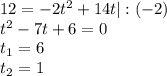 12 = -2t^2 + 14t | :(-2)\\t^2 - 7t + 6 = 0\\t_1 = 6\\t_2 = 1