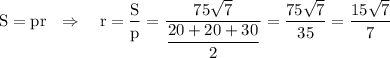 \rm S=pr~~\Rightarrow~~~ r=\dfrac{S}{p}=\dfrac{75\sqrt{7}}{\dfrac{20+20+30}{2}}=\dfrac{75\sqrt{7}}{35}=\dfrac{15\sqrt{7}}{7}