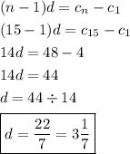 \[\begin{gathered}(n-1)d={c_n}-{c_1} \hfill \\(15-1)d={c_{15}}-{c_1} \hfill \\14d=48-4\hfill \\14d=44\hfill \\d=44\div 14\hfill \\\boxed{d=\frac{{22}}{7}=3\frac{1}{7}} \hfill \\ \end{gathered} \]