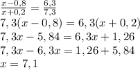 \frac{x-0,8}{x+0,2}=\frac{6,3}{7,3}\\ 7,3(x-0,8)=6,3(x+0,2)\\7,3x-5,84=6,3x+1,26\\7,3x-6,3x=1,26+5,84\\x=7,1