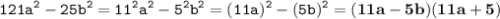 \displaystyle \tt 121a^2-25b^2=11^2a^2-5^2b^2=(11a)^2-(5b)^2=\bold{(11a-5b)(11a+5)}