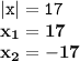 \displaystyle \tt |x|=17\\\displaystyle \tt \bold{x_1=17}\\\displaystyle \tt \bold{x_2=-17}