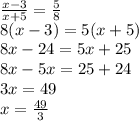 \frac{x - 3}{x + 5} = \frac{5}{8} \\ 8(x - 3) = 5(x + 5) \\ 8x - 24 = 5x + 25 \\ 8x - 5x = 25 + 24 \\ 3x = 49 \\ x = \frac{49}{3}