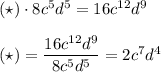 (\star )\cdot 8c^5d^5=16c^{12}d^9\\\\(\star)=\dfrac{16c^{12}d^9}{8c^5d^5}=2c^7d^4