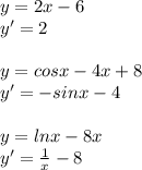 y=2x-6\\y'=2\\\\y=cosx-4x+8\\y'=-sinx-4\\\\y=lnx-8x\\y'=\frac{1}{x}-8