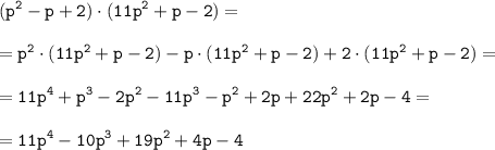 \displaystyle \tt (p^2-p+2)\cdot(11p^2+p-2) = \\\\ \displaystyle \tt = p^2\cdot(11p^2+p-2)-p\cdot(11p^2+p-2)+2\cdot(11p^2+p-2) = \\\\ \displaystyle \tt = 11p^4+p^3-2p^2-11p^3-p^2+2p+22p^2+2p-4 = \\\\ \displaystyle \tt = 11p^4-10p^3+19p^2+4p-4