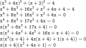 \displaystyle \tt (x^2+4x)^2+(x+2)^2=4\\\displaystyle \tt x^4+8x^3+16x^2+x^2+4x+4=4\\\displaystyle \tt x^4+8x^3+16x^2+x^2+4x=0\\\displaystyle \tt x^4+8x^3+17x^2+4x=0\\\displaystyle \tt x(x^3+8x^3+17x+4)=0\\\displaystyle \tt x(x^3+4x^2+4x^2+16x+x+4)=0\\\displaystyle \tt x(x^2(x+4)+4x(x+4)+1(x+4))=0\\\displaystyle \tt x(x+4)(x^2+4x+1)=0