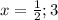 x = \frac{1}{2} ; 3